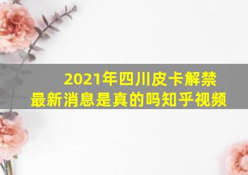 2021年四川皮卡解禁最新消息是真的吗知乎视频