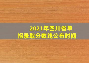 2021年四川省单招录取分数线公布时间