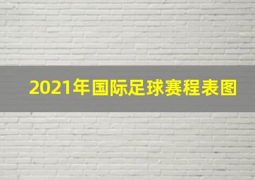 2021年国际足球赛程表图