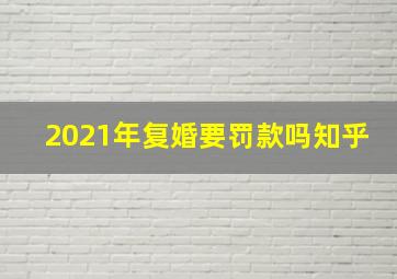 2021年复婚要罚款吗知乎