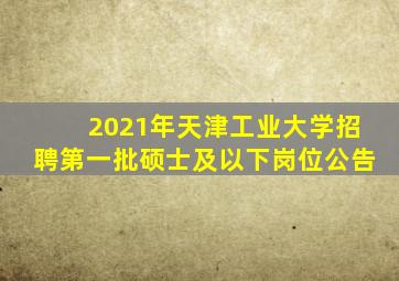 2021年天津工业大学招聘第一批硕士及以下岗位公告