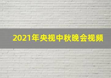 2021年央视中秋晚会视频