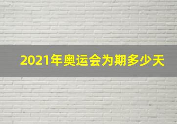 2021年奥运会为期多少天