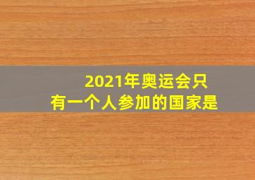 2021年奥运会只有一个人参加的国家是