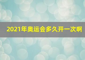 2021年奥运会多久开一次啊