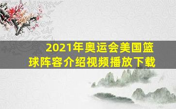 2021年奥运会美国篮球阵容介绍视频播放下载