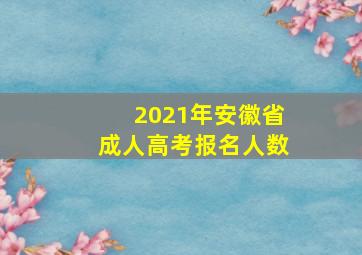 2021年安徽省成人高考报名人数