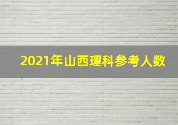 2021年山西理科参考人数