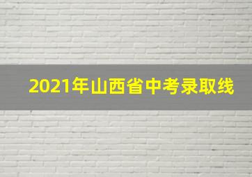 2021年山西省中考录取线