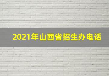 2021年山西省招生办电话