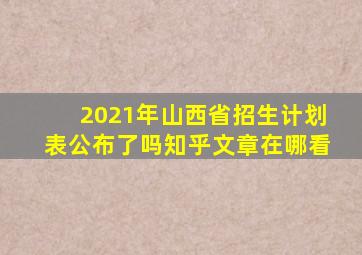 2021年山西省招生计划表公布了吗知乎文章在哪看