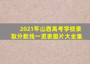 2021年山西高考学校录取分数线一览表图片大全集