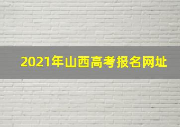 2021年山西高考报名网址