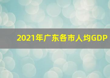 2021年广东各市人均GDP