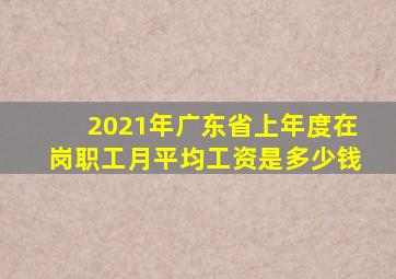 2021年广东省上年度在岗职工月平均工资是多少钱