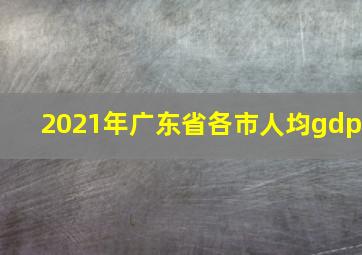 2021年广东省各市人均gdp