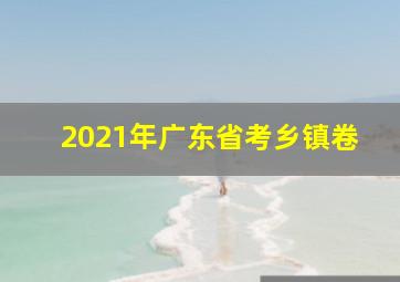 2021年广东省考乡镇卷