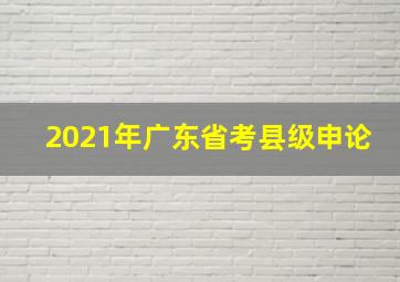 2021年广东省考县级申论