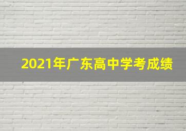 2021年广东高中学考成绩