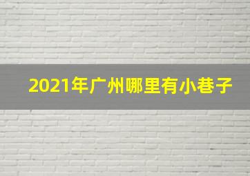 2021年广州哪里有小巷子