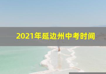 2021年延边州中考时间