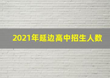 2021年延边高中招生人数