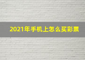 2021年手机上怎么买彩票