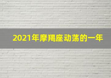 2021年摩羯座动荡的一年