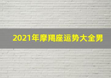 2021年摩羯座运势大全男