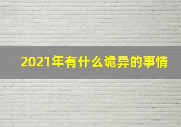 2021年有什么诡异的事情