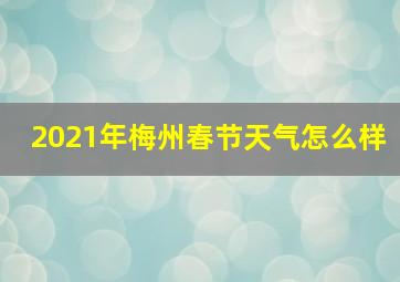 2021年梅州春节天气怎么样