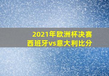 2021年欧洲杯决赛西班牙vs意大利比分