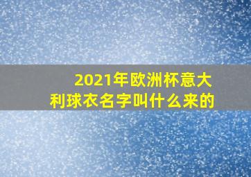 2021年欧洲杯意大利球衣名字叫什么来的