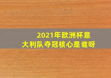 2021年欧洲杯意大利队夺冠核心是谁呀