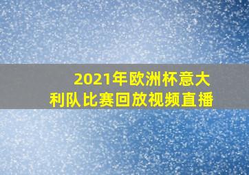 2021年欧洲杯意大利队比赛回放视频直播