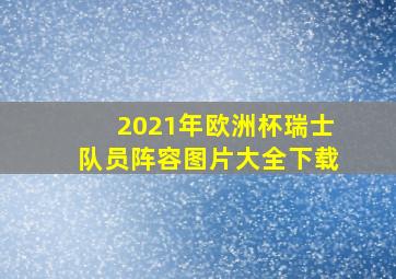 2021年欧洲杯瑞士队员阵容图片大全下载