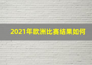 2021年欧洲比赛结果如何