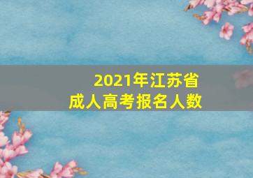 2021年江苏省成人高考报名人数