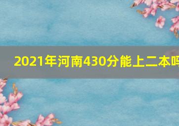 2021年河南430分能上二本吗