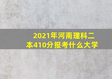 2021年河南理科二本410分报考什么大学