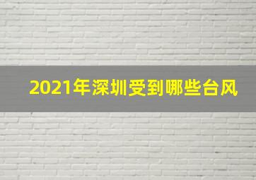 2021年深圳受到哪些台风