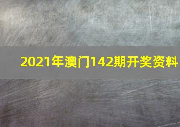 2021年澳门142期开奖资料