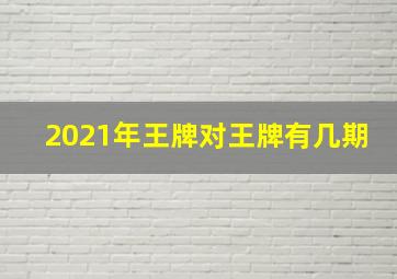 2021年王牌对王牌有几期