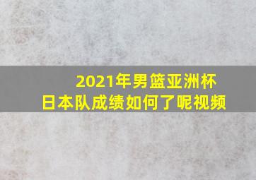 2021年男篮亚洲杯日本队成绩如何了呢视频