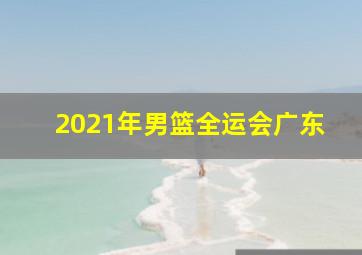 2021年男篮全运会广东