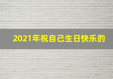 2021年祝自己生日快乐的