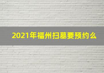 2021年福州扫墓要预约么