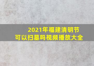 2021年福建清明节可以扫墓吗视频播放大全