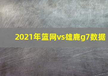 2021年篮网vs雄鹿g7数据