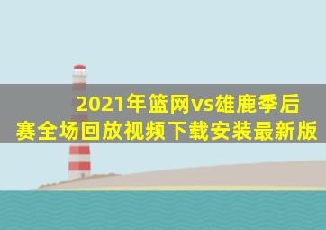 2021年篮网vs雄鹿季后赛全场回放视频下载安装最新版